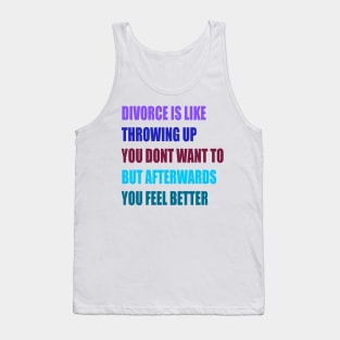 divorce is like throwing up you dont want to but afterwords you feel better Tank Top